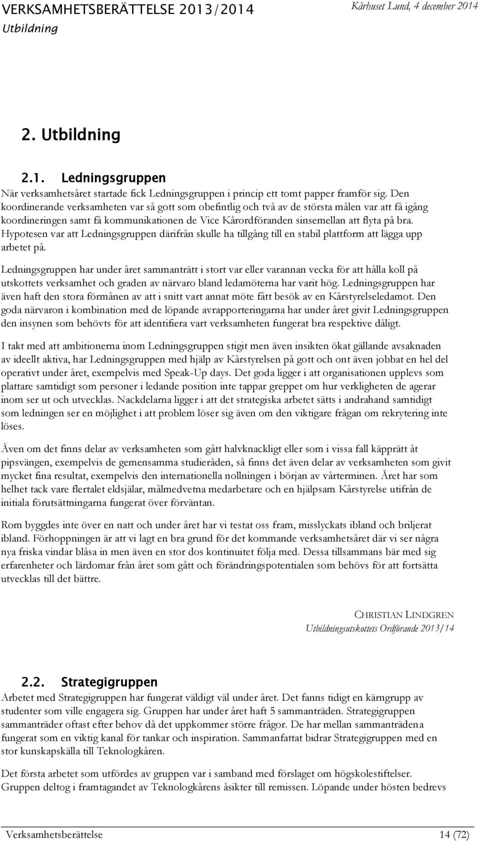 Hypotesen var att Ledningsgruppen därifrån skulle ha tillgång till en stabil plattform att lägga upp arbetet på.