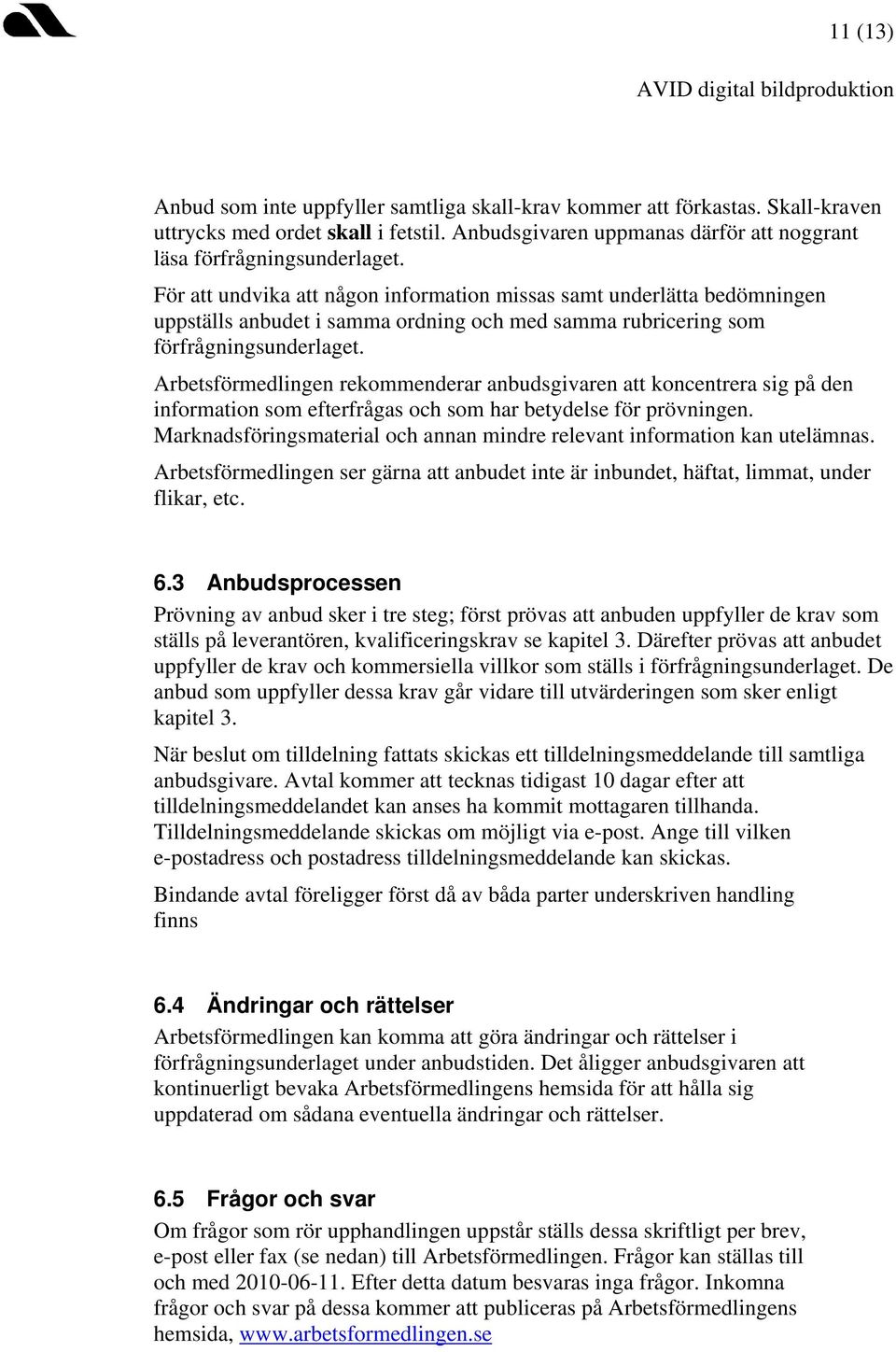 För att undvika att någon information missas samt underlätta bedömningen uppställs anbudet i samma ordning och med samma rubricering som förfrågningsunderlaget.