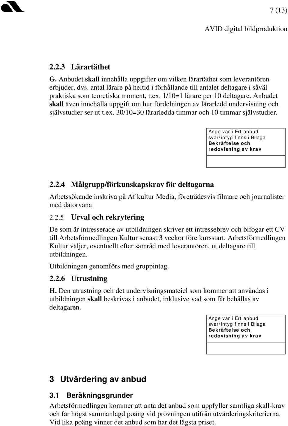 Anbudet skall även innehålla uppgift om hur fördelningen av lärarledd undervisning och självstudier ser ut t.ex. 30/10=30 lärarledda timmar och 10 timmar självstudier.