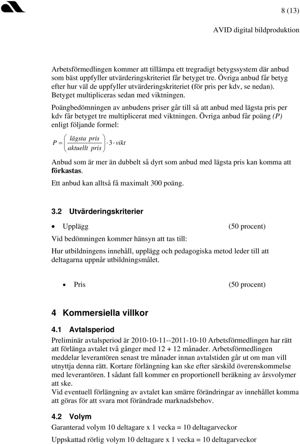 Poängbedömningen av anbudens priser går till så att anbud med lägsta pris per kdv får betyget tre multiplicerat med viktningen.