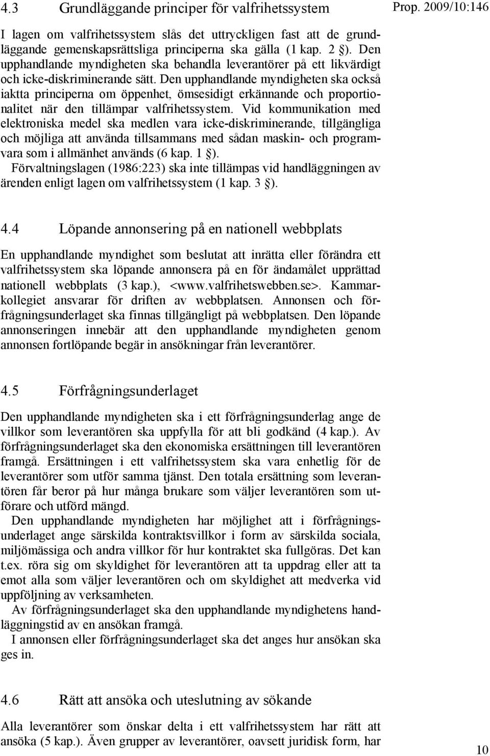 Den upphandlande myndigheten ska också iaktta principerna om öppenhet, ömsesidigt erkännande och proportionalitet när den tillämpar valfrihetssystem.