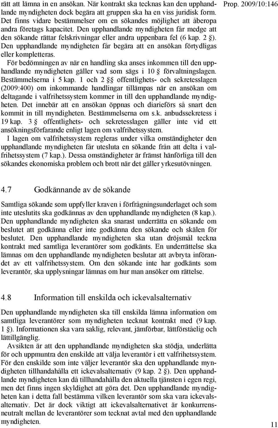 Den upphandlande myndigheten får medge att den sökande rättar felskrivningar eller andra uppenbara fel (6 kap. 2 ).