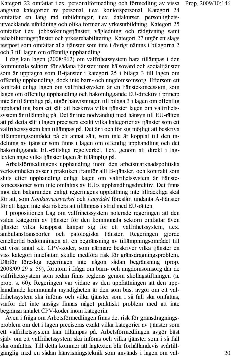 Kategori 27 utgör ett slags restpost som omfattar alla tjänster som inte i övrigt nämns i bilagorna 2 och 3 till lagen om offentlig upphandling.
