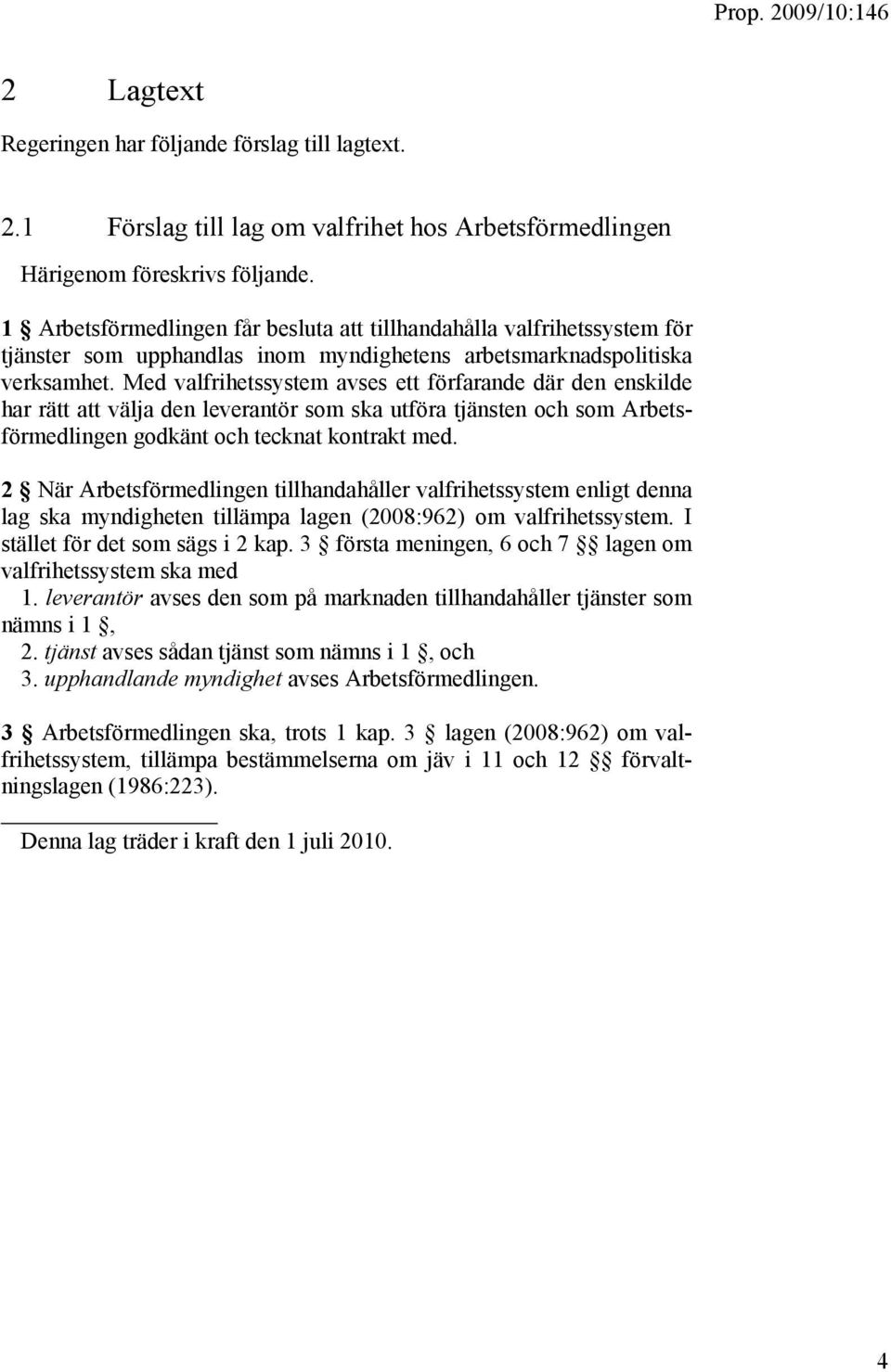 Med valfrihetssystem avses ett förfarande där den enskilde har rätt att välja den leverantör som ska utföra tjänsten och som Arbetsförmedlingen godkänt och tecknat kontrakt med.