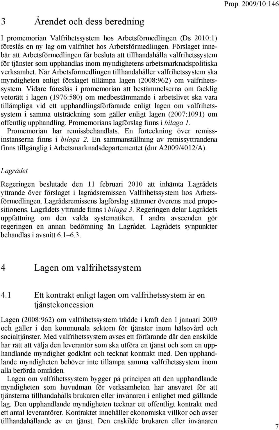 När Arbetsförmedlingen tillhandahåller valfrihetssystem ska myndigheten enligt förslaget tillämpa lagen (2008:962) om valfrihetssystem.