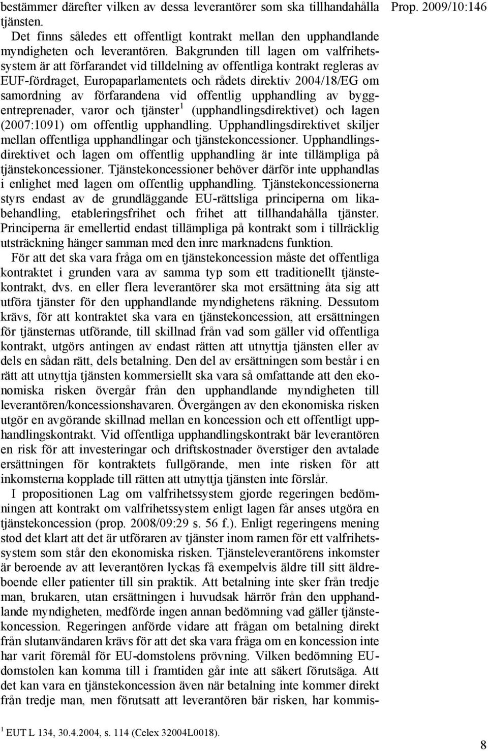 förfarandena vid offentlig upphandling av byggentreprenader, varor och tjänster 1 (upphandlingsdirektivet) och lagen (2007:1091) om offentlig upphandling.