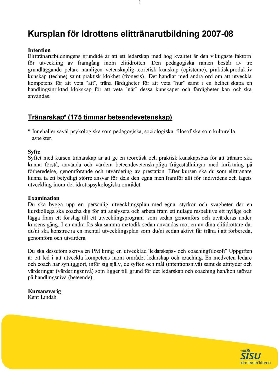 Det handlar med andra ord om att utveckla kompetens för att veta att, träna färdigheter för att veta hur samt i en helhet skapa en handlingsinriktad klokskap för att veta när dessa kunskaper och