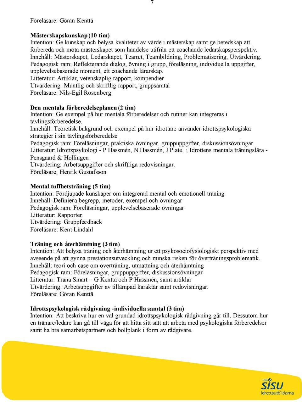 Pedagogisk ram: Reflekterande dialog, övning i grupp, föreläsning, individuella uppgifter, upplevelsebaserade moment, ett coachande lärarskap.