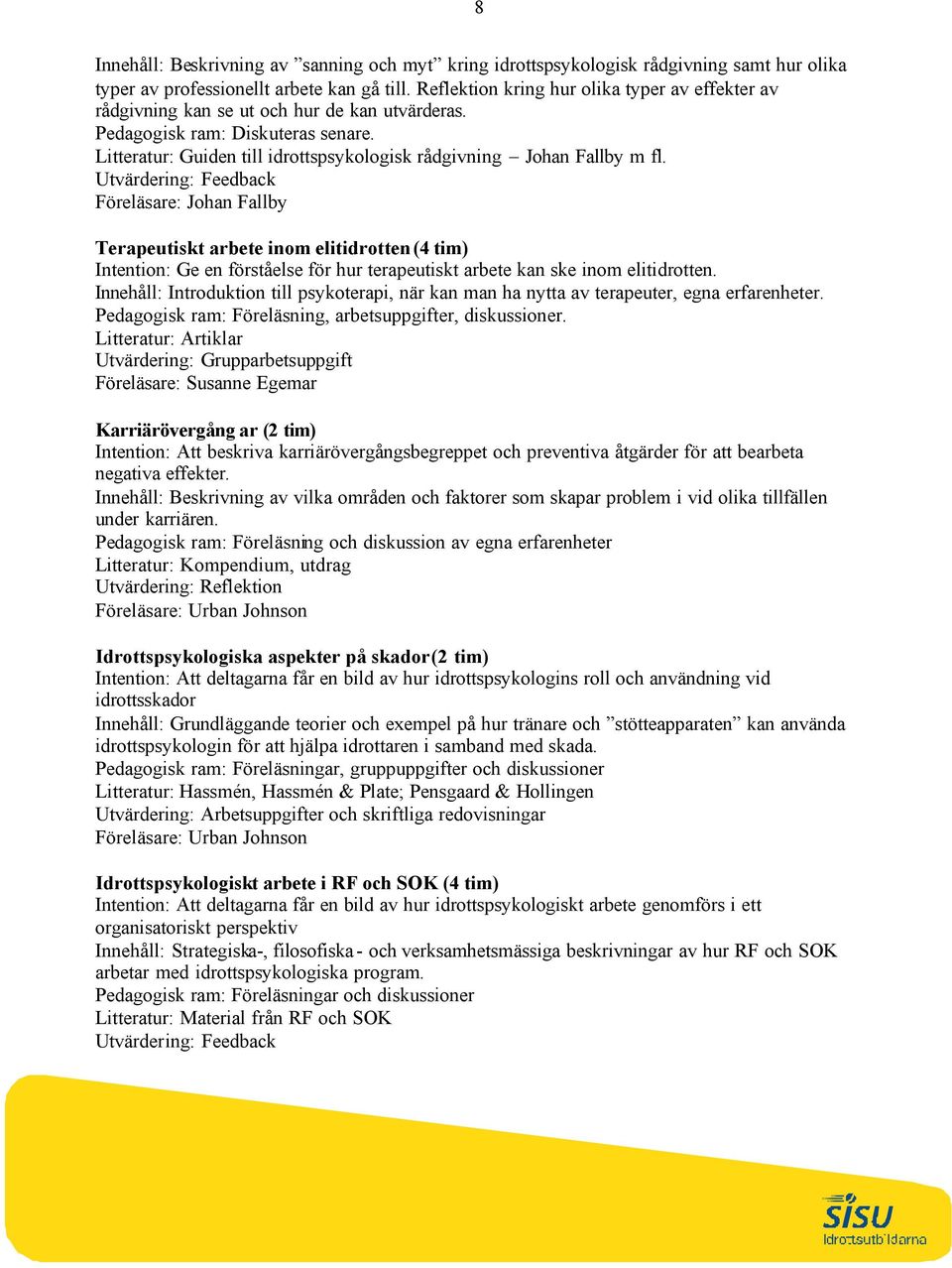 Litteratur: Guiden till idrottspsykologisk rådgivning Johan Fallby m fl.