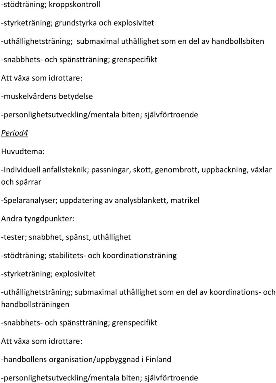 uppdatering av analysblankett, matrikel -tester; snabbhet, spänst, uthållighet -stödträning; stabilitets- och koordinationsträning -styrketräning; explosivitet -uthållighetsträning; submaximal