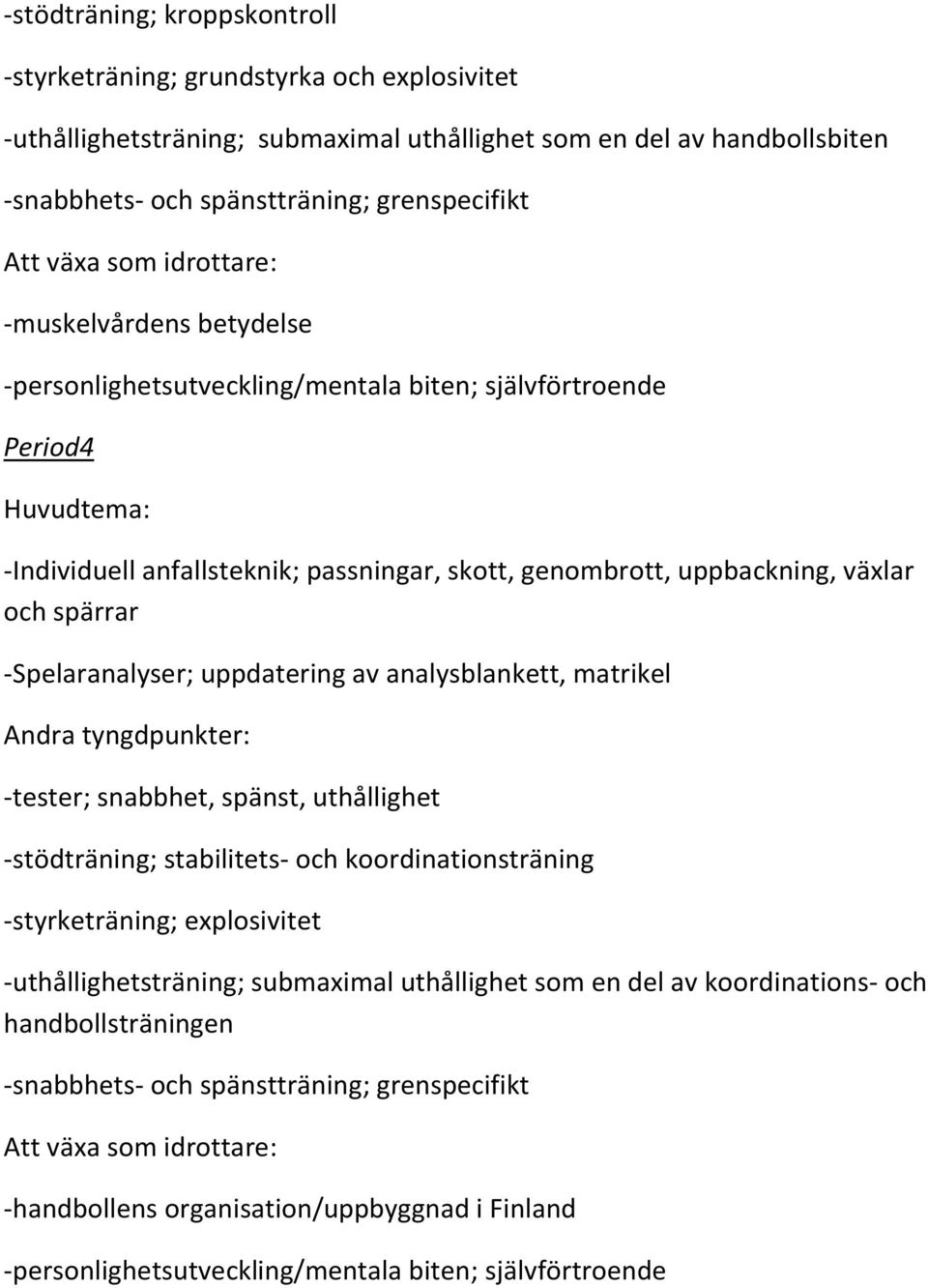 uppdatering av analysblankett, matrikel -tester; snabbhet, spänst, uthållighet -stödträning; stabilitets- och koordinationsträning -styrketräning; explosivitet -uthållighetsträning; submaximal