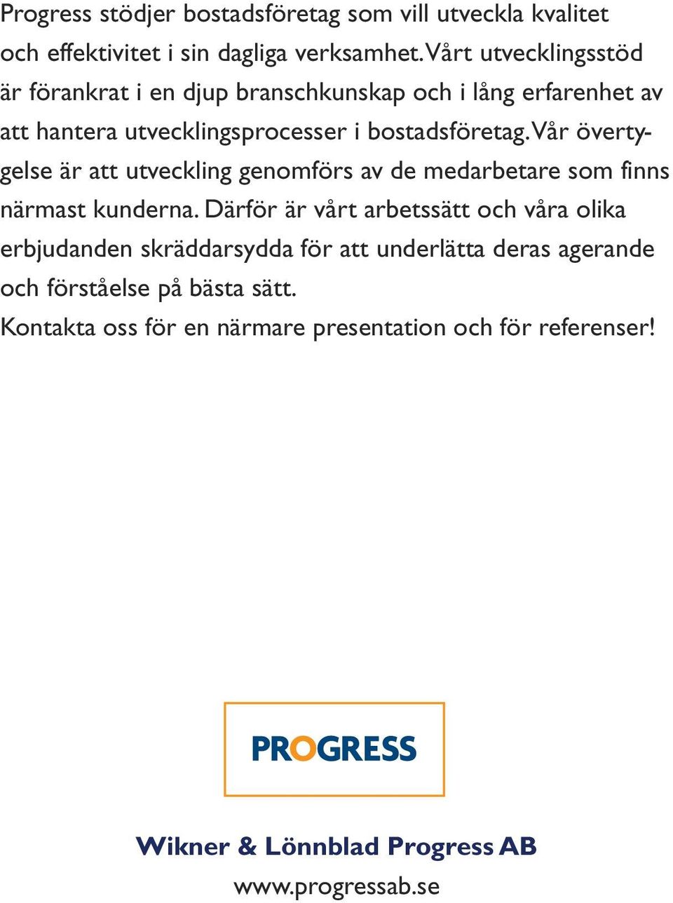 Vår övertygelse är att utveckling genomförs av de medarbetare som finns närmast kunderna.