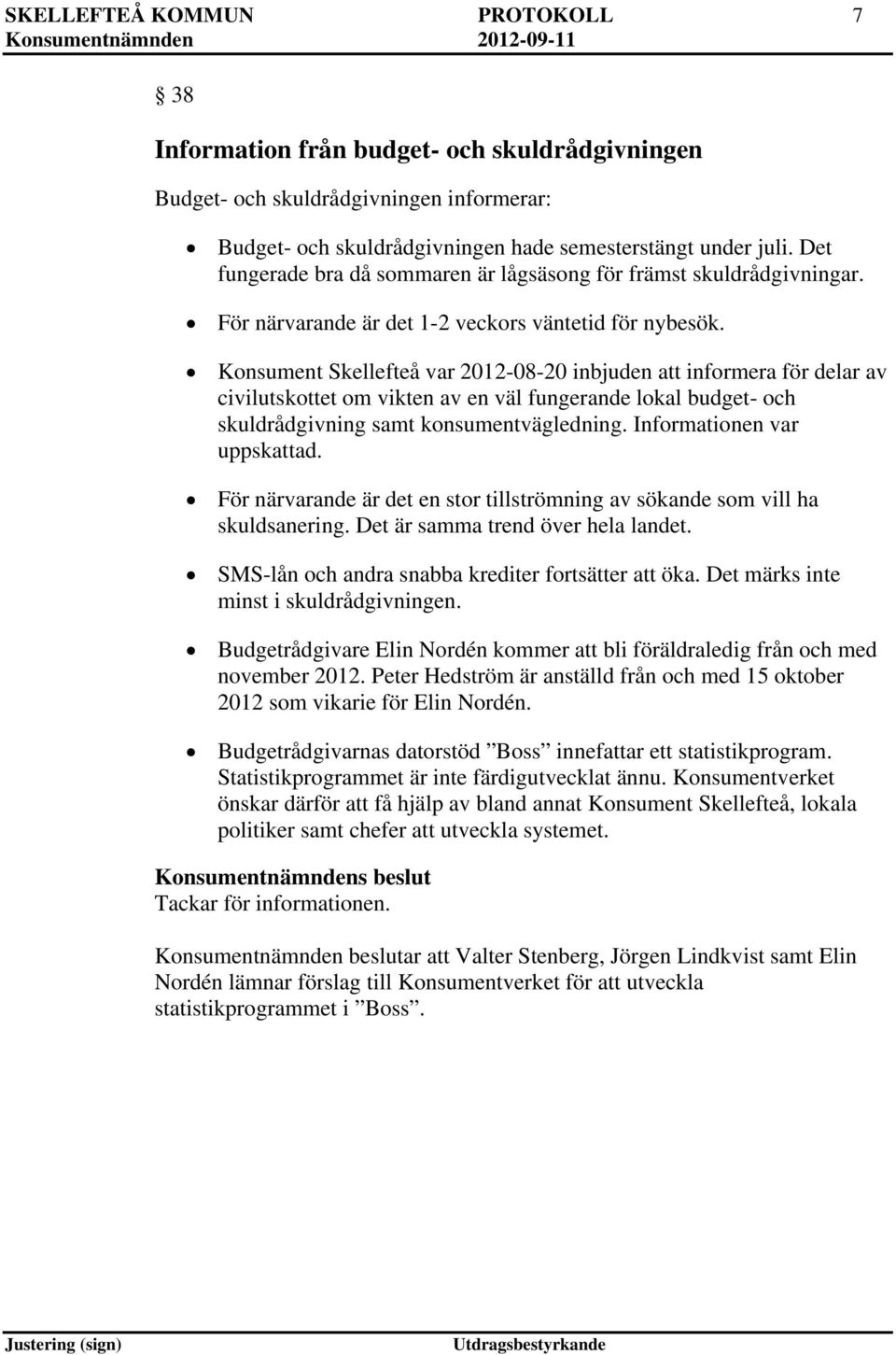 Konsument Skellefteå var 2012-08-20 inbjuden att informera för delar av civilutskottet om vikten av en väl fungerande lokal budget- och skuldrådgivning samt konsumentvägledning.