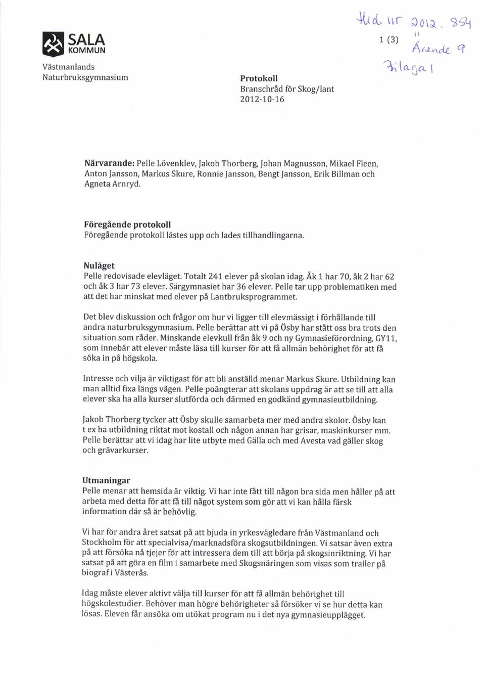 FiiregAende protokoll F<iregiende protokoll listes upp och lades tillhandlingarna. Nuleget Pefle redovisade elevleget. Totalt 241 elever pi skolan idag. Ak t har 70, Ak2 har 62 och lk 3 har 73 elever.