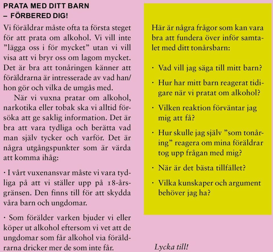 När vi vuxna pratar om alkohol, narkotika eller tobak ska vi alltid försöka att ge saklig information. Det är bra att vara tydliga och berätta vad man själv tycker och varför.