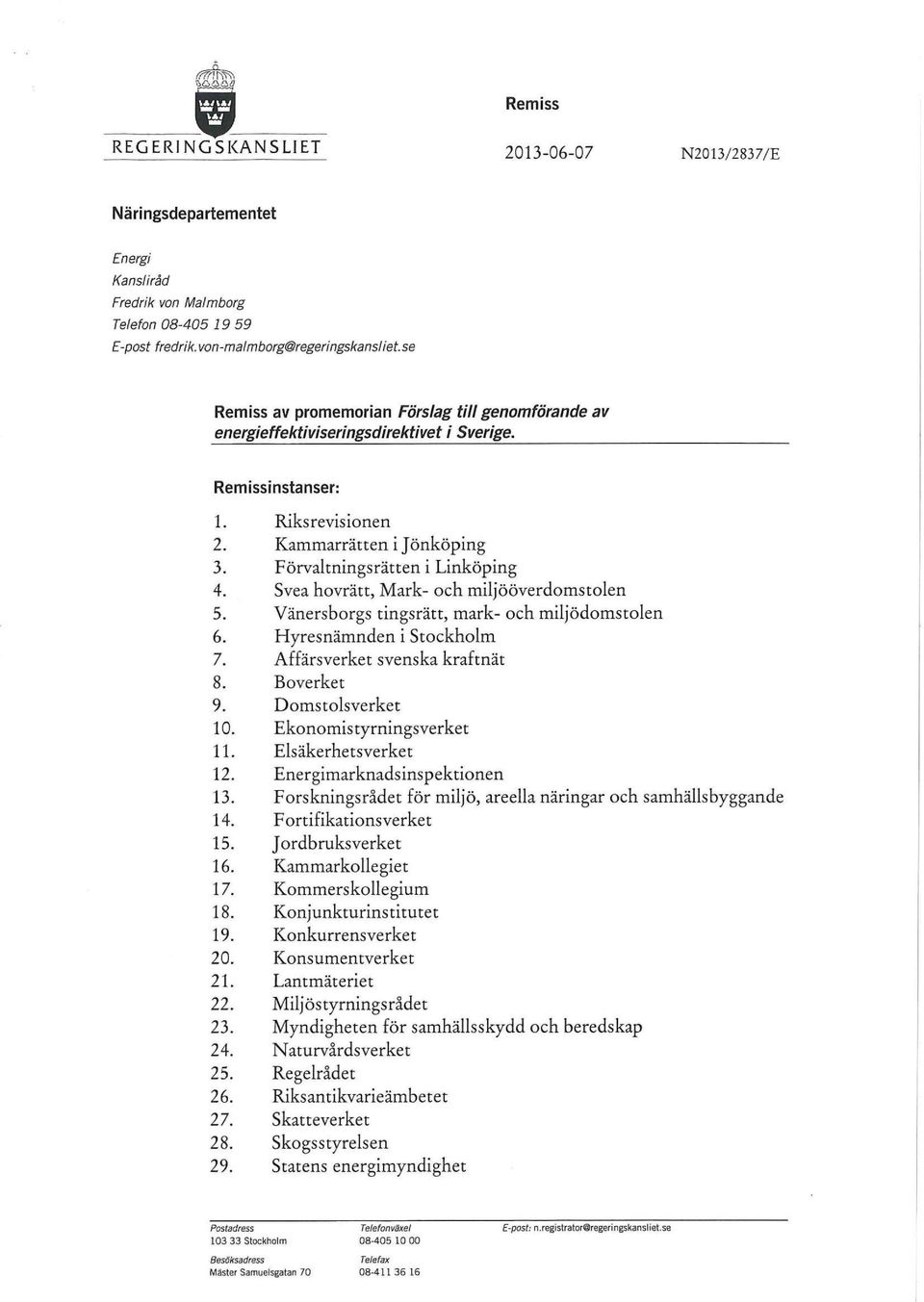 Svea hovrätt, Mark- och miljööverdomstolen 5. Vänersborgs tingsrätt, mark- och miljödomstolen 6. Hyresnämnden i Stockholm 7. Affärsverket svenska kraftnät 8. Boverket 9. Domstolsverket 10.