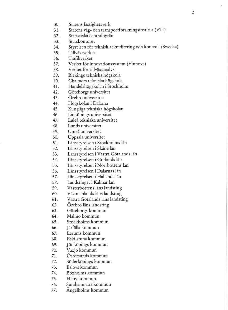 Göteborgsuniversitet 43 Örebro universitet 44. LlögskolaniOalarna 43. Kungliga tekniskahögskoian 46 Linköpings universitet 47 Luleå tekniska universitet 48. Lunds universitet 49 L^meå universitet 30.