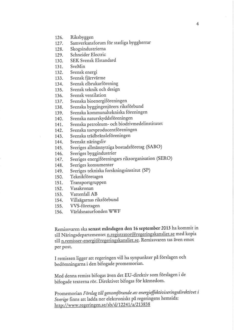 139 Svenskakommunaitekniska föreningen 140. Svenska naturskyddsföreningen 141 Svenska petroleum-oeb biodrivmedeiinstitutet 142.