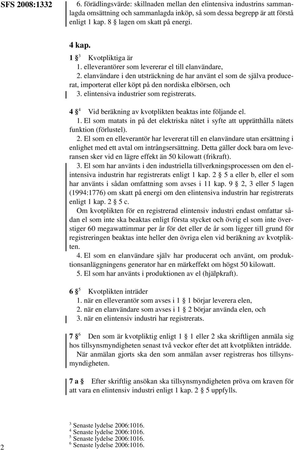 elanvändare i den utsträckning de har använt el som de själva producerat, importerat eller köpt på den nordiska elbörsen, och 3. elintensiva industrier som registrerats.