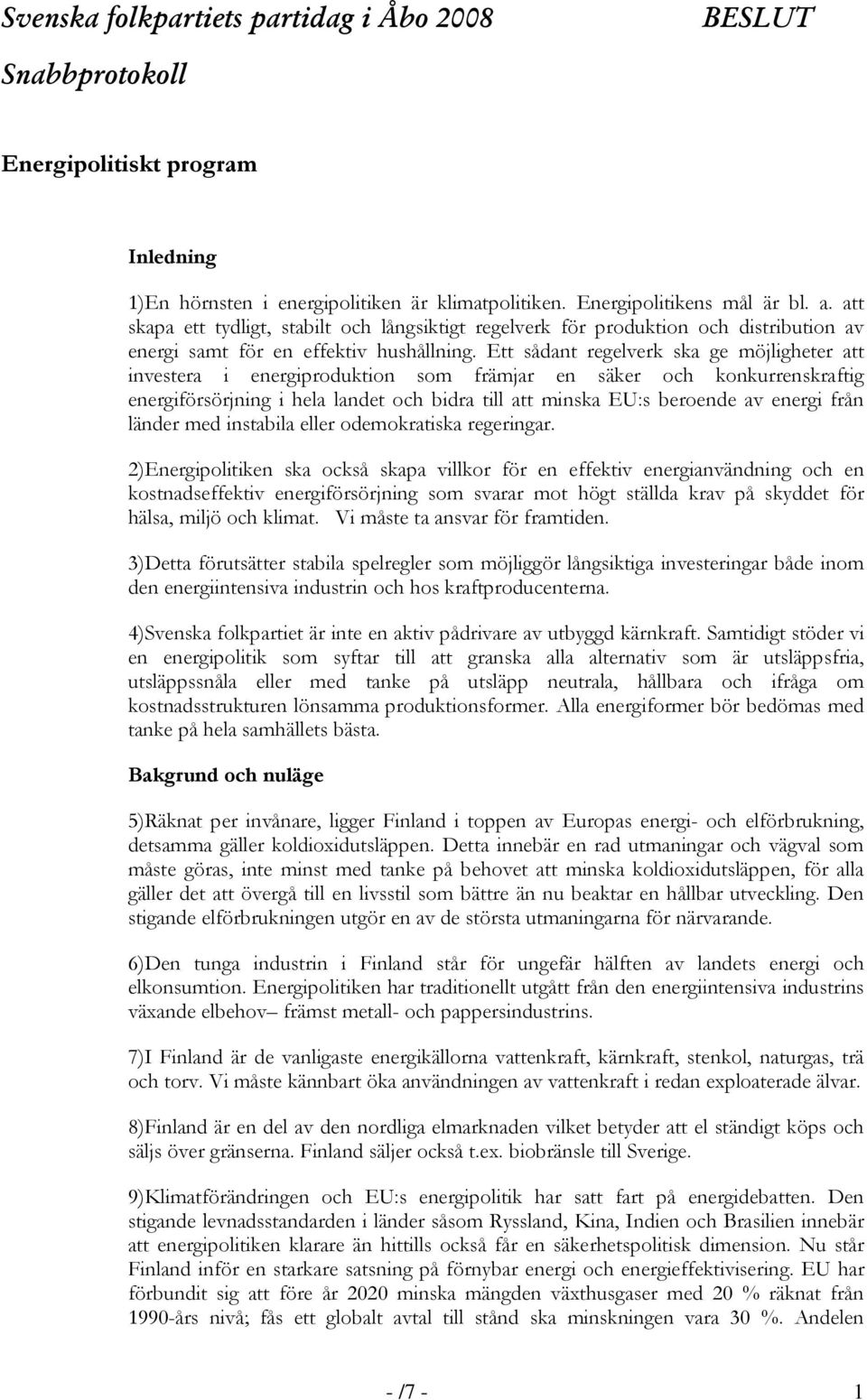 Ett sådant regelverk ska ge möjligheter att investera i energiproduktion som främjar en säker och konkurrenskraftig energiförsörjning i hela landet och bidra till att minska EU:s beroende av energi