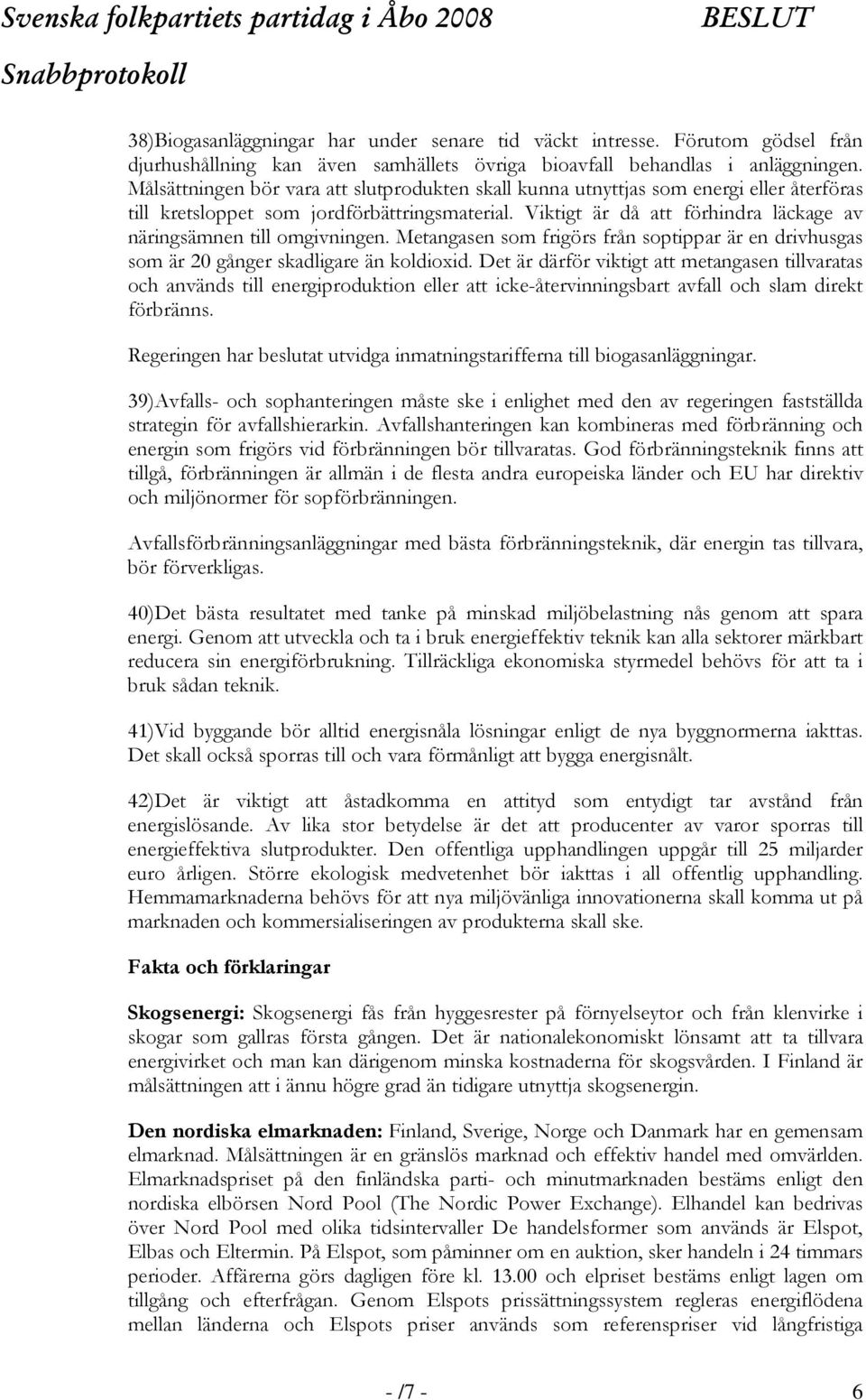 Viktigt är då att förhindra läckage av näringsämnen till omgivningen. Metangasen som frigörs från soptippar är en drivhusgas som är 20 gånger skadligare än koldioxid.
