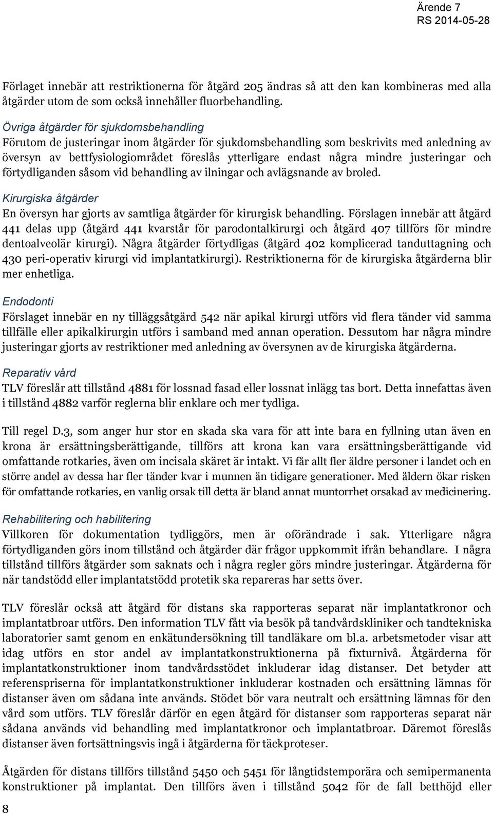 mindre justeringar och förtydliganden såsom vid behandling av ilningar och avlägsnande av broled. Kirurgiska åtgärder En översyn har gjorts av samtliga åtgärder för kirurgisk behandling.