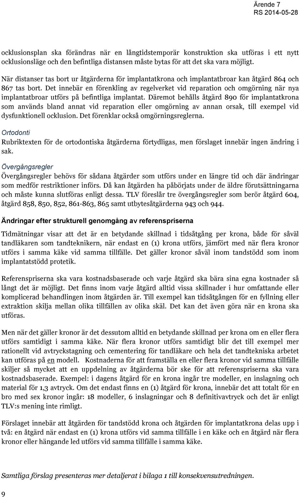 Det innebär en förenkling av regelverket vid reparation och omgörning när nya implantatbroar utförs på befintliga implantat.