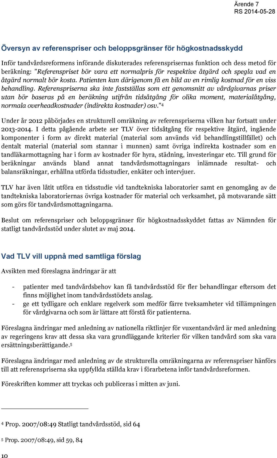 Referenspriserna ska inte fastställas som ett genomsnitt av vårdgivarnas priser utan bör baseras på en beräkning utifrån tidsåtgång för olika moment, materialåtgång, normala overheadkostnader