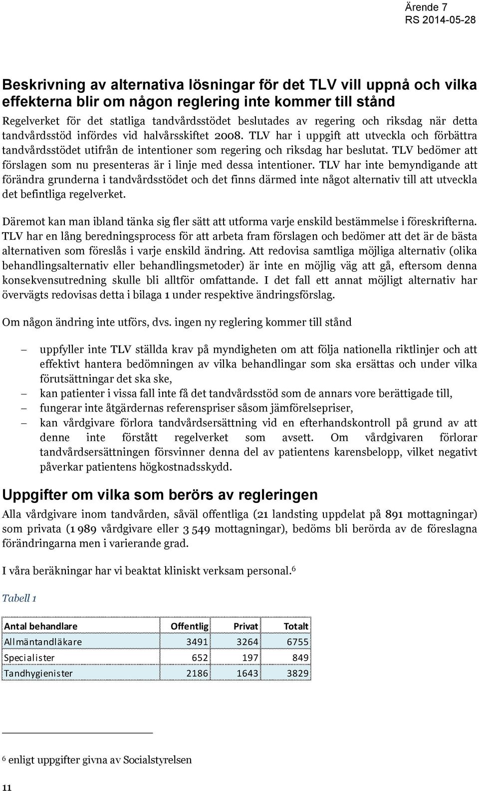 TLV bedömer att förslagen som nu presenteras är i linje med dessa intentioner.