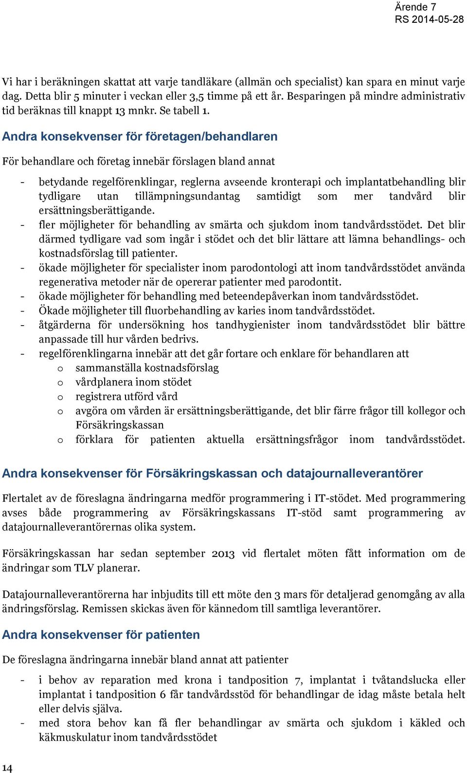 Andra konsekvenser för företagen/behandlaren För behandlare och företag innebär förslagen bland annat - betydande regelförenklingar, reglerna avseende kronterapi och implantatbehandling blir