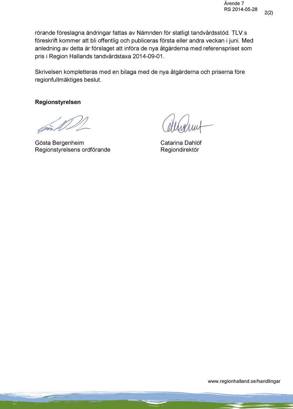 Med anledning av detta är förslaget att införa de nya åtgärderna med referenspriset som pris i Region Hallands tandvårdstaxa