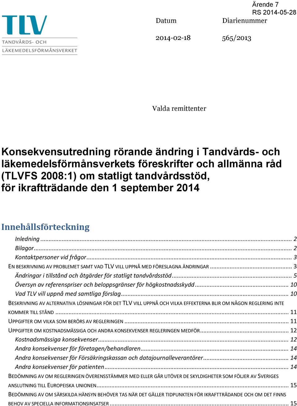 .. 3 EN BESKRIVNING AV PROBLEMET SAMT VAD TLV VILL UPPNÅ MED FÖRESLAGNA ÄNDRINGAR... 3 Ändringar i tillstånd och åtgärder för statligt tandvårdsstöd.