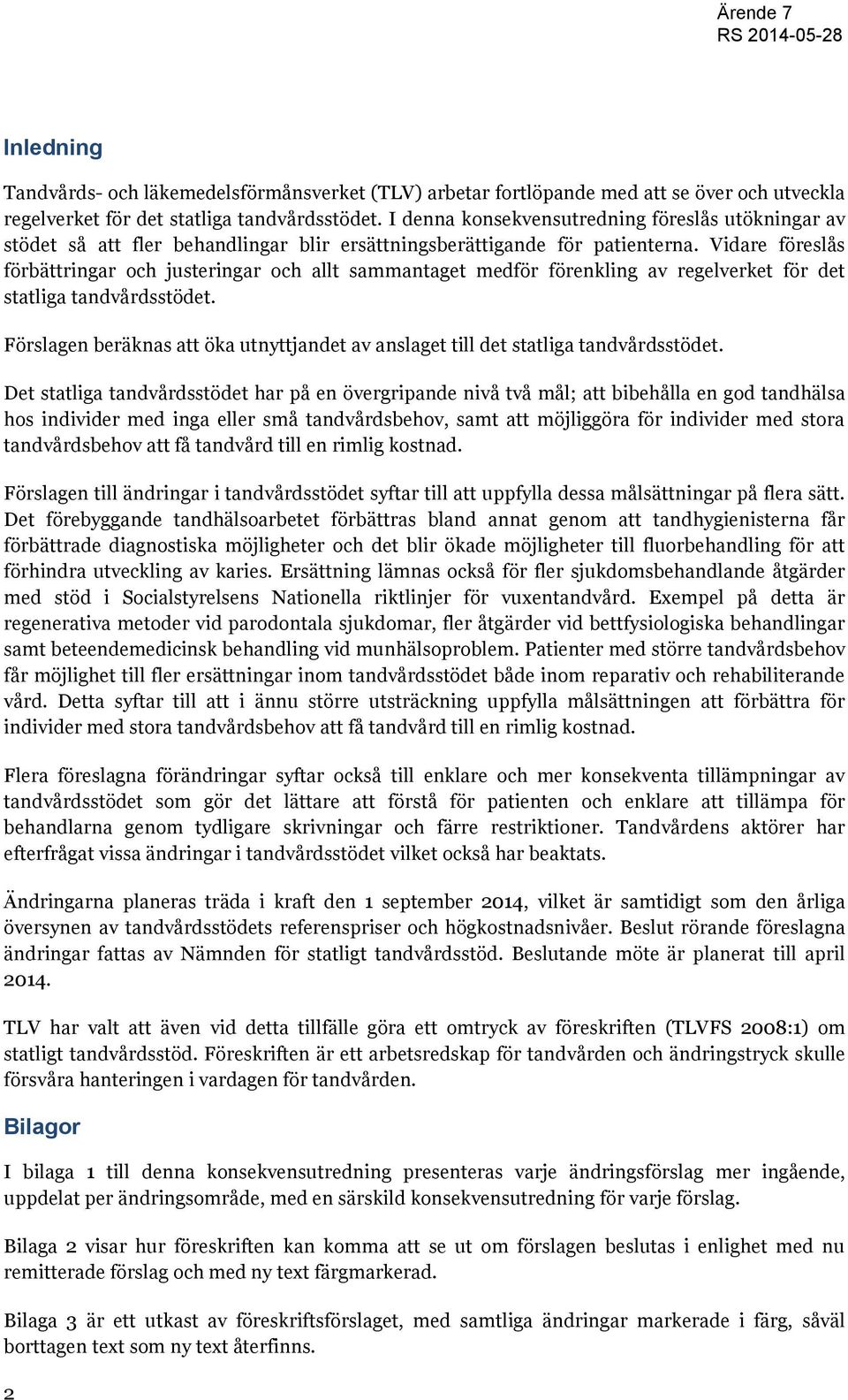 Vidare föreslås förbättringar och justeringar och allt sammantaget medför förenkling av regelverket för det statliga tandvårdsstödet.