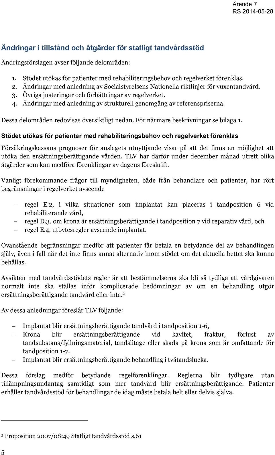 Ändringar med anledning av strukturell genomgång av referenspriserna. Dessa delområden redovisas översiktligt nedan. För närmare beskrivningar se bilaga 1.
