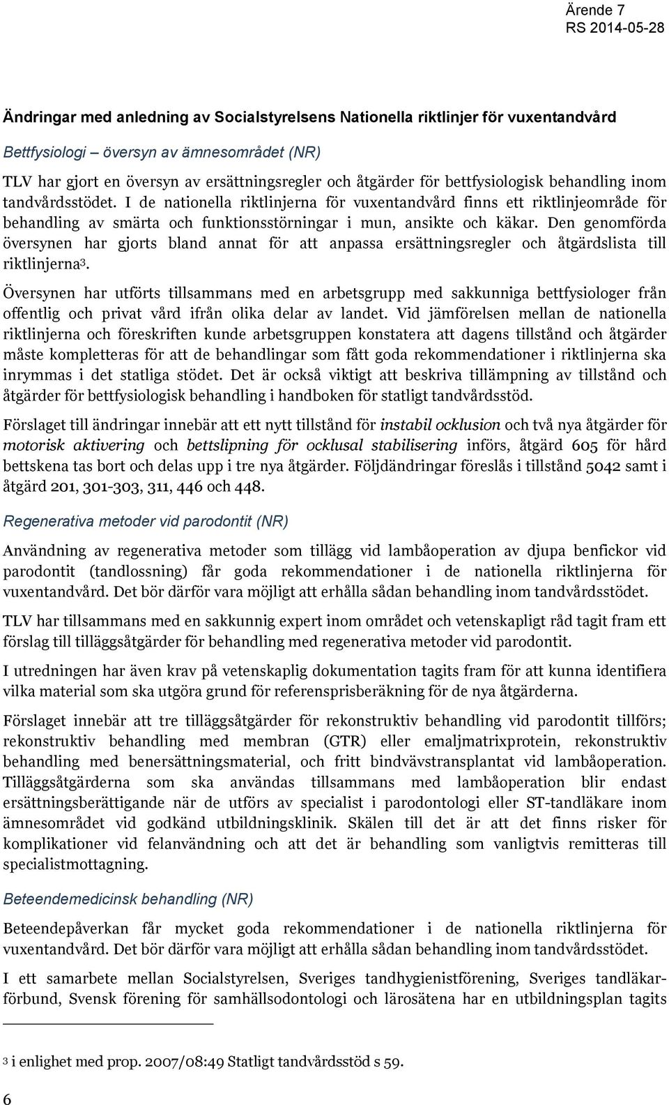 Den genomförda översynen har gjorts bland annat för att anpassa ersättningsregler och åtgärdslista till riktlinjerna 3.