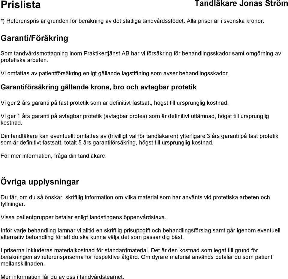 Garantiförsäkring gällande krona, bro och avtagbar protetik Vi ger 2 års garanti på fast protetik som är definitivt fastsatt, högst till ursprunglig kostnad.