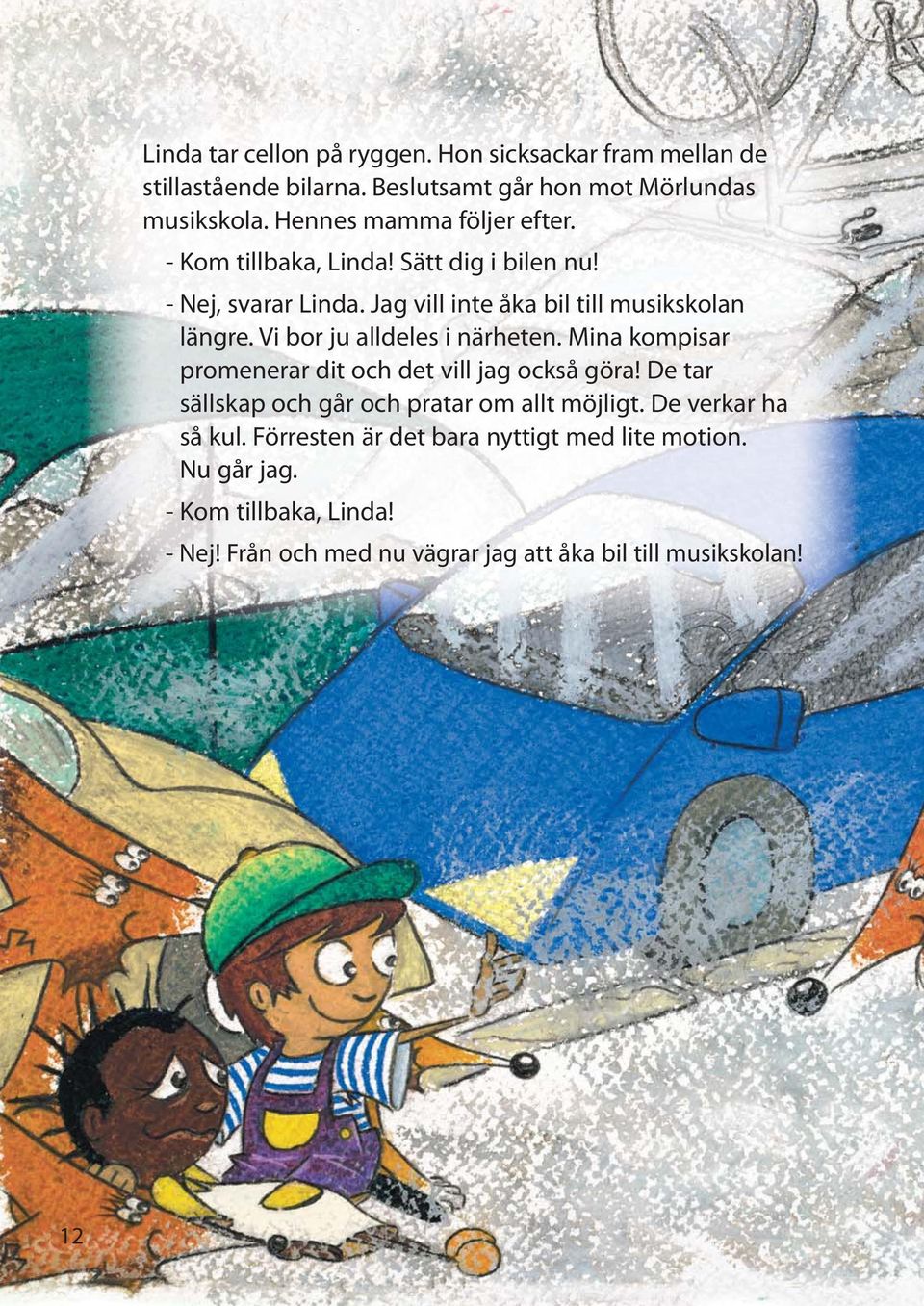 Vi bor ju alldeles i närheten. Mina kompisar promenerar dit och det vill jag också göra! De tar sällskap och går och pratar om allt möjligt.