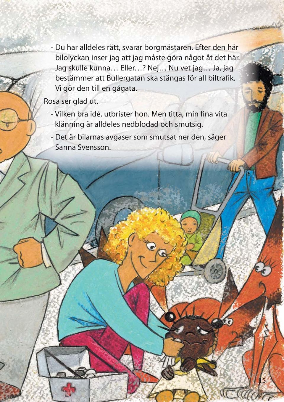 Nej Nu vet jag Ja, jag bestämmer att Bullergatan ska stängas för all biltrafik. Vi gör den till en gågata.