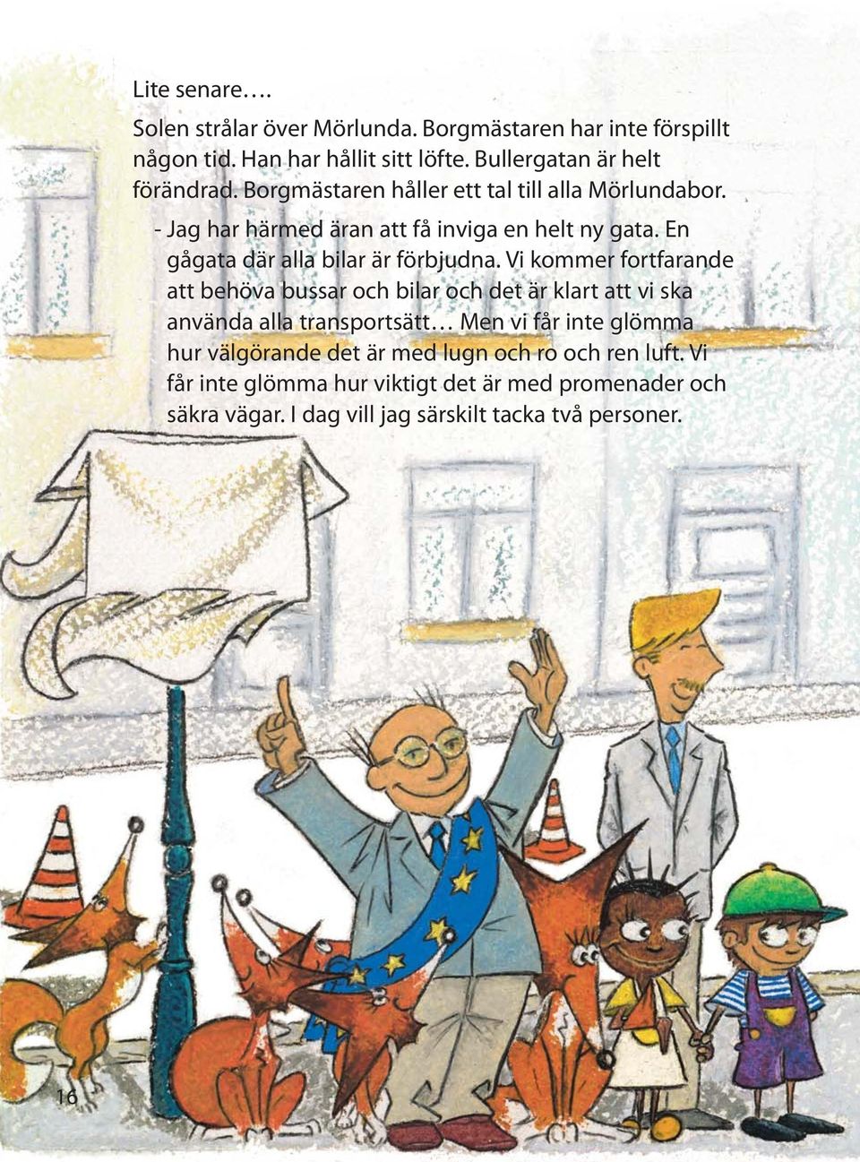 Vi kommer fortfarande att behöva bussar och bilar och det är klart att vi ska använda alla transportsätt Men vi får inte glömma hur välgörande