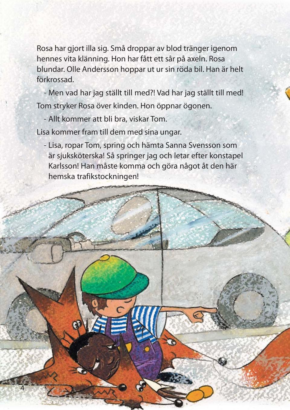 Tom stryker Rosa över kinden. Hon öppnar ögonen. - Allt kommer att bli bra, viskar Tom. Lisa kommer fram till dem med sina ungar.