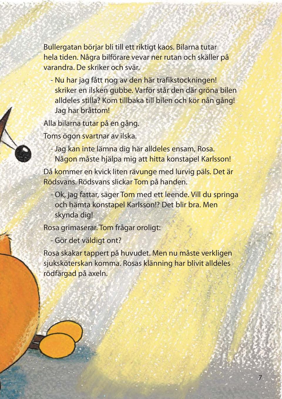 Alla bilarna tutar på en gång. Toms ögon svartnar av ilska. - Jag kan inte lämna dig här alldeles ensam, Rosa. Någon måste hjälpa mig att hitta konstapel Karlsson!