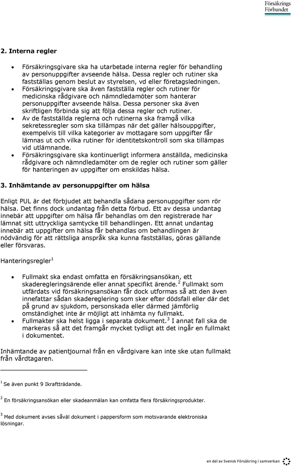 Försäkringsgivare ska även fastställa regler och rutiner för medicinska rådgivare och nämndledamöter som hanterar personuppgifter avseende hälsa.