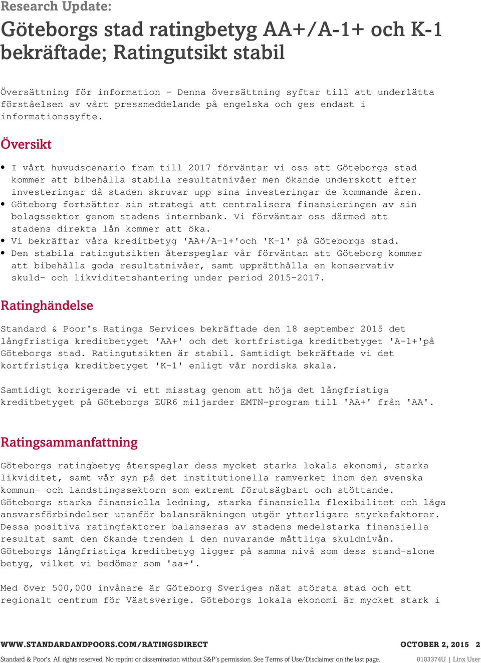 Översikt I vårt huvudscenario fram till 2017 förväntar vi oss att Göteborgs stad kommer att bibehålla stabila resultatnivåer men ökande underskott efter investeringar då staden skruvar upp sina