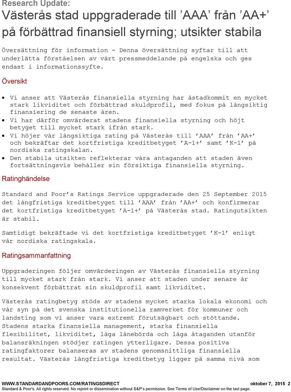 Översikt Vi anser att Västerås finansiella styrning har åstadkommit en mycket stark likviditet och förbättrad skuldprofil, med fokus på långsiktig finansiering de senaste åren.