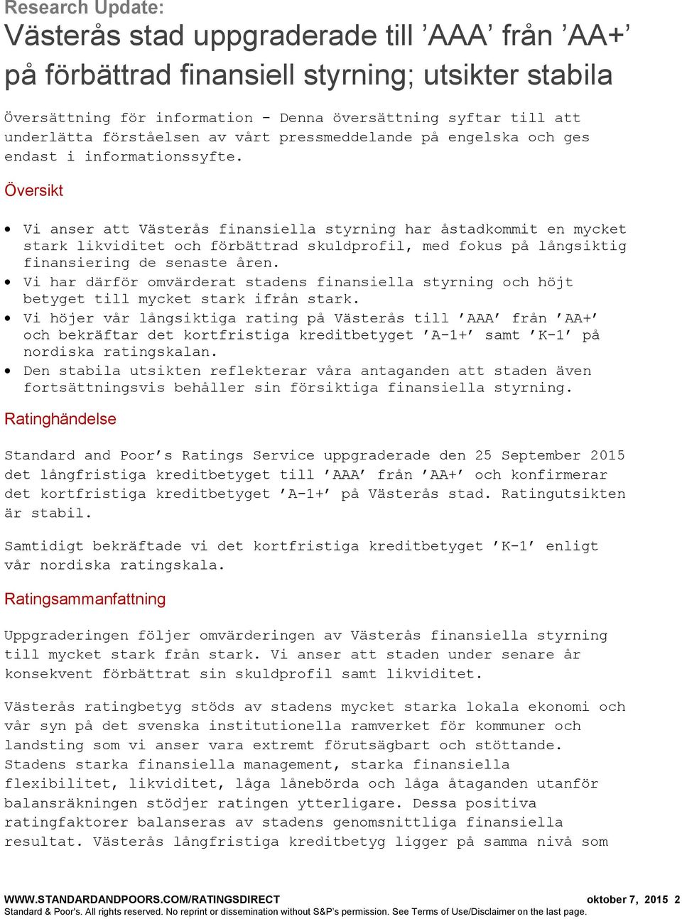 Översikt Vi anser att Västerås finansiella styrning har åstadkommit en mycket stark likviditet och förbättrad skuldprofil, med fokus på långsiktig finansiering de senaste åren.