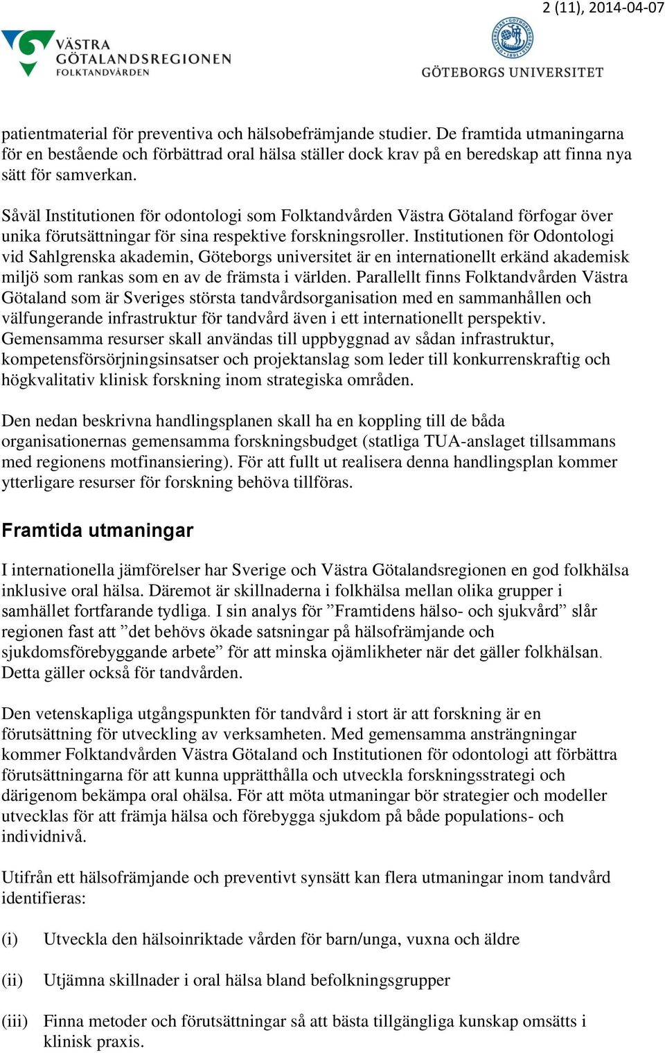 Såväl Institutionen för odontologi som Folktandvården Västra Götaland förfogar över unika förutsättningar för sina respektive forskningsroller.