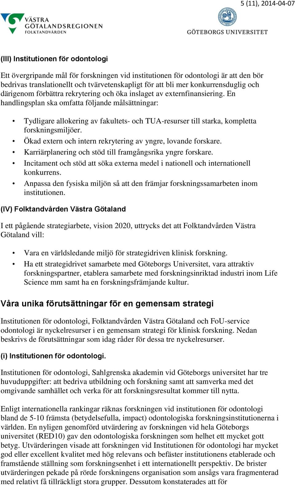 En handlingsplan ska omfatta följande målsättningar: Tydligare allokering av fakultets- och TUA-resurser till starka, kompletta forskningsmiljöer.