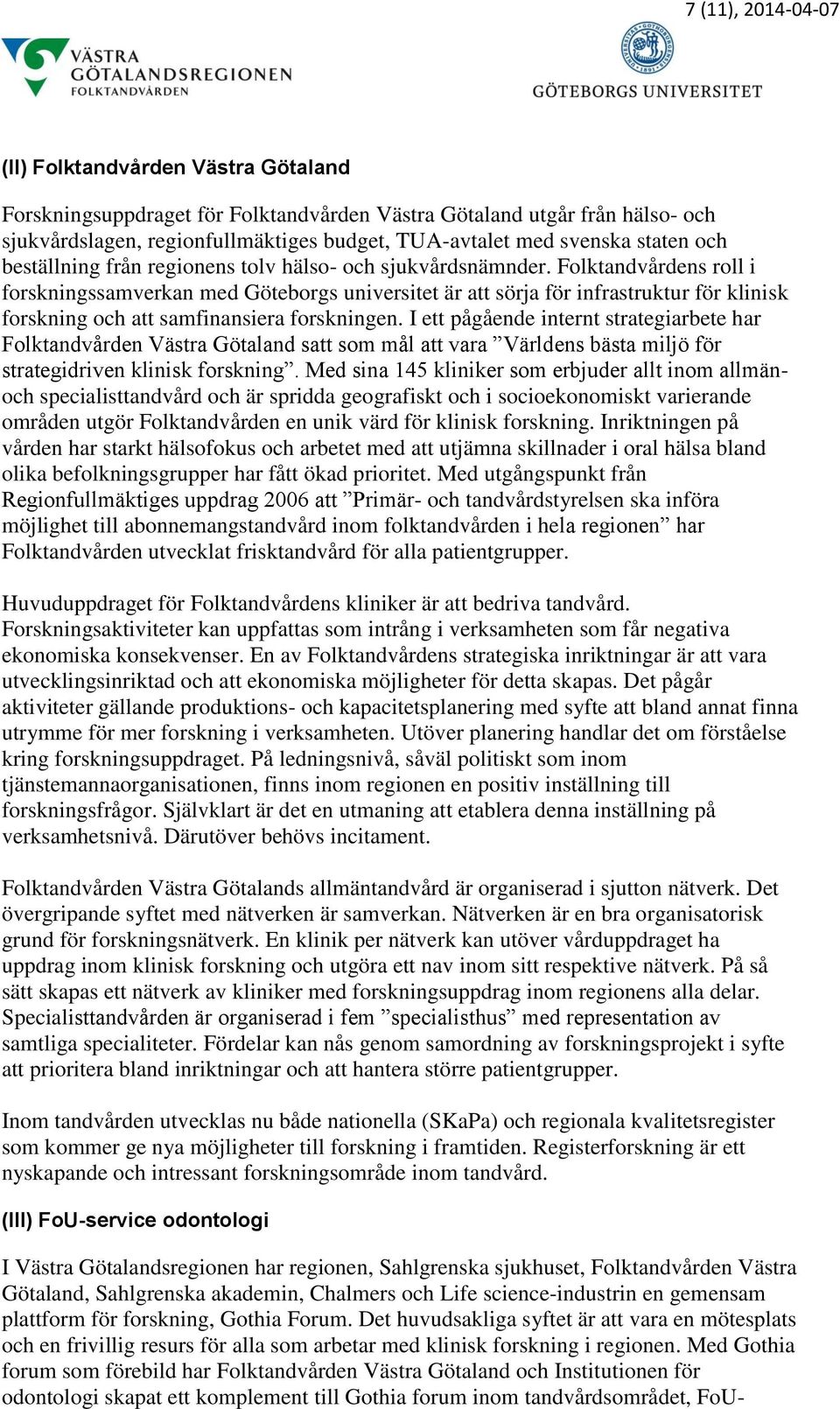 Folktandvårdens roll i forskningssamverkan med Göteborgs universitet är att sörja för infrastruktur för klinisk forskning och att samfinansiera forskningen.