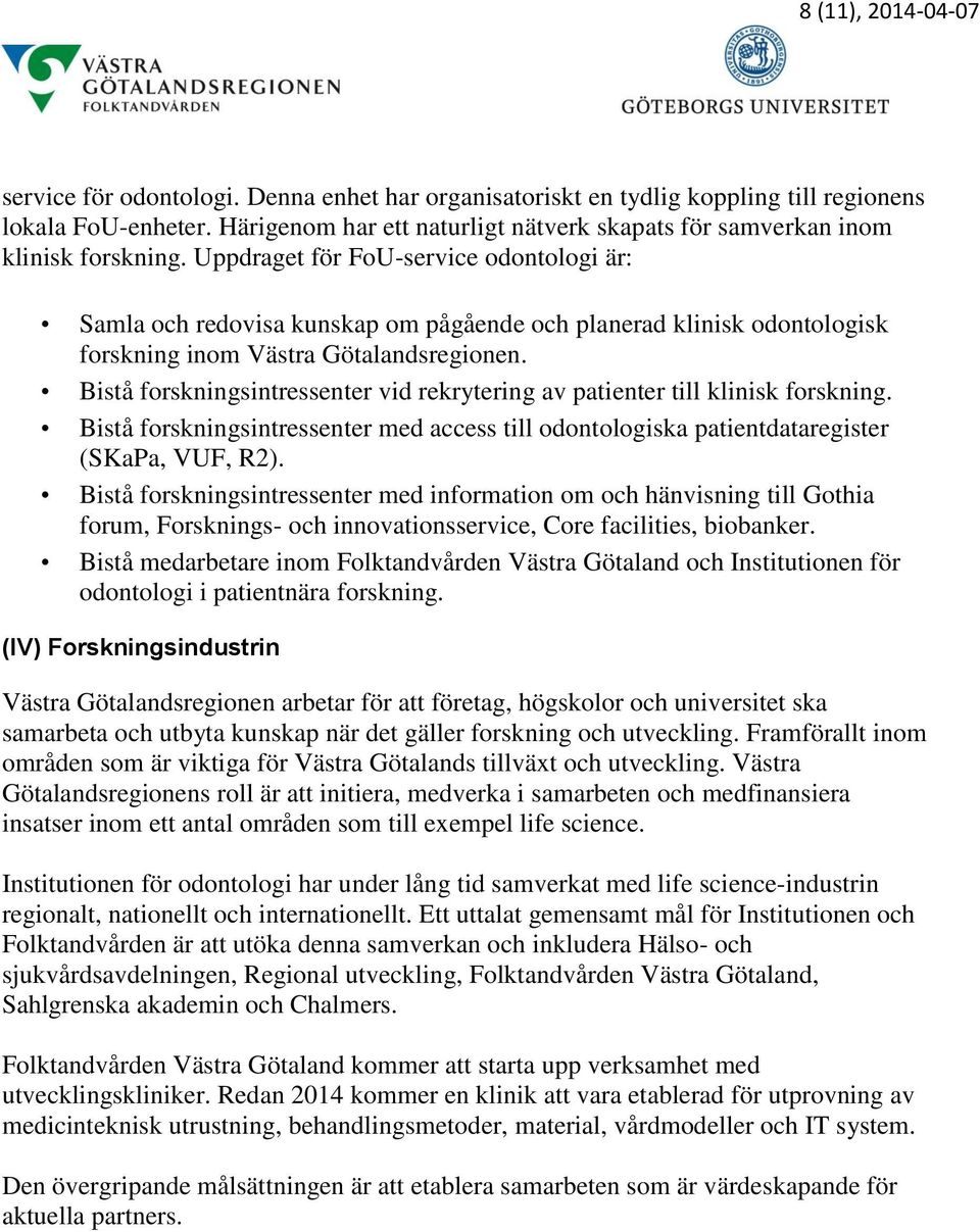 Uppdraget för FoU-service odontologi är: Samla och redovisa kunskap om pågående och planerad klinisk odontologisk forskning inom Västra Götalandsregionen.