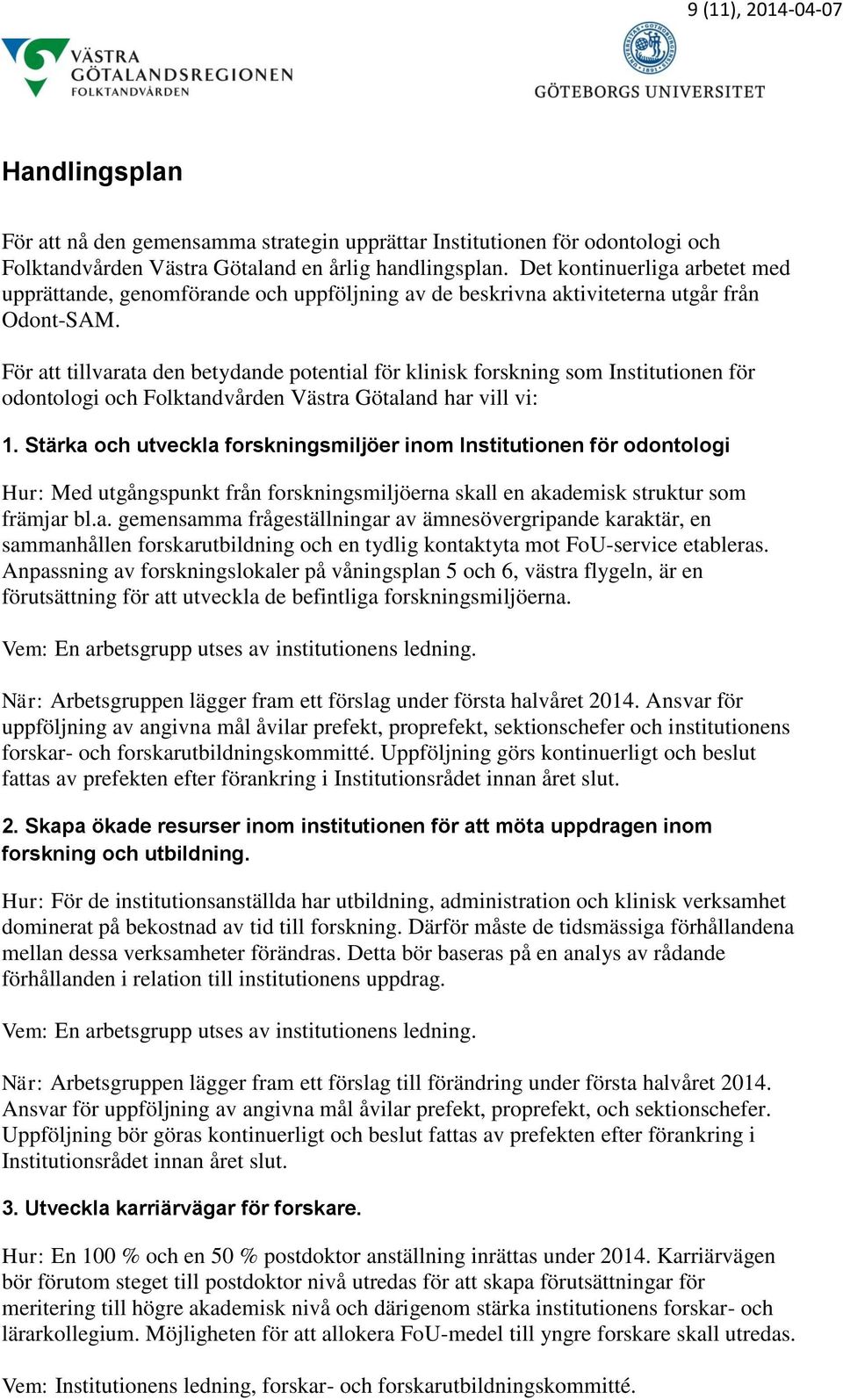 För att tillvarata den betydande potential för klinisk forskning som Institutionen för odontologi och Folktandvården Västra Götaland har vill vi: 1.